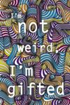 I'm Not Weird I'm Gifted